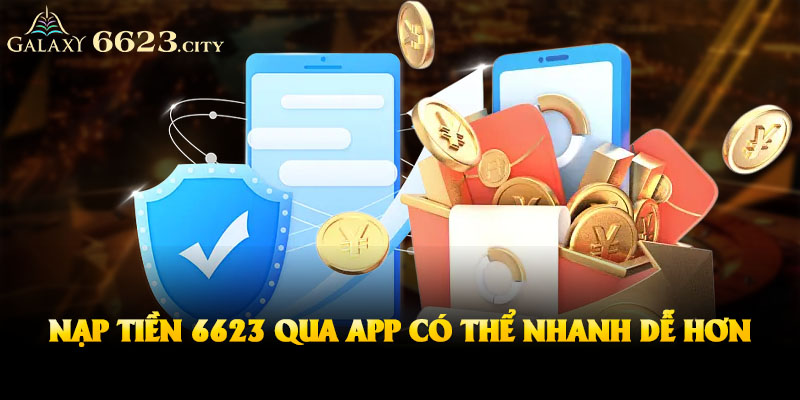 Nạp tiền 6623 qua app có thể nhanh dễ hơn