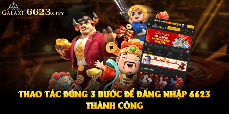 Thao tác đúng 3 bước để đăng nhập 6623 thành công