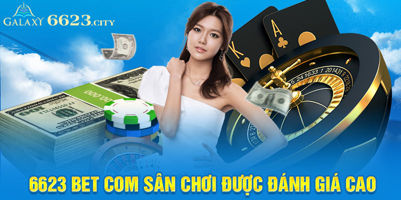 6623 bet com sân chơi được đánh giá cao