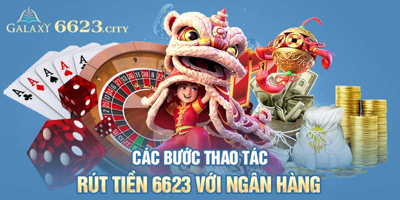 Các bước thao tác rút tiền 6623 với ngân hàng