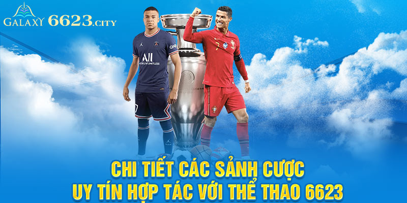 Chi tiết các sảnh cược uy tín hợp tác với thể thao 6623