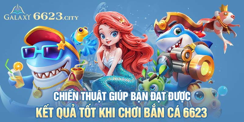 Chiến thuật giúp bạn đạt được kết quả tốt khi chơi bắn cá 6623