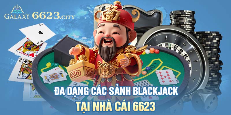 Đa dạng các sảnh Blackjack tại nhà cái 6623