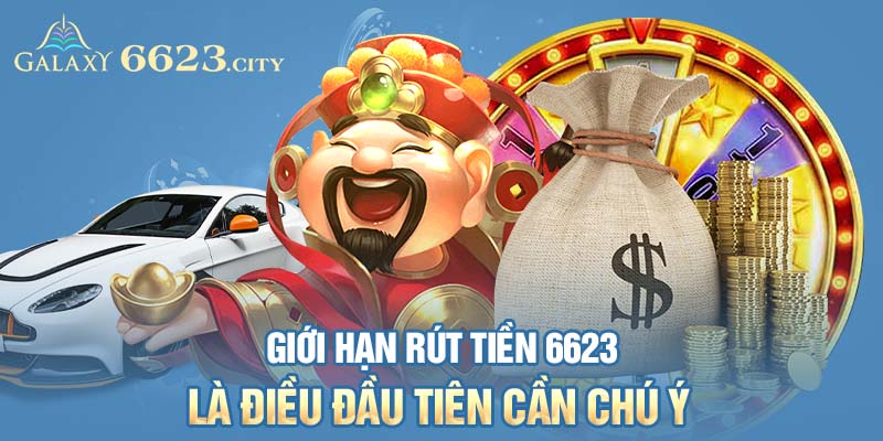 Giới hạn rút tiền 6623 là điều đầu tiên cần chú ý