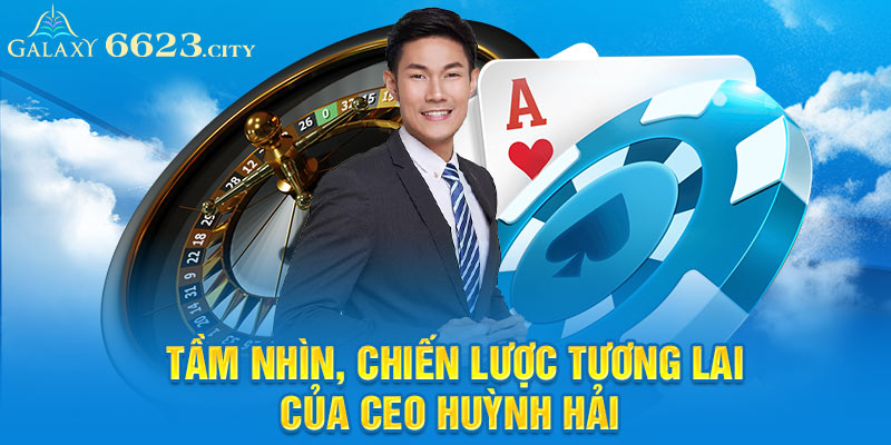 Tầm nhìn, chiến lược tương lai của CEO Huỳnh Hải 