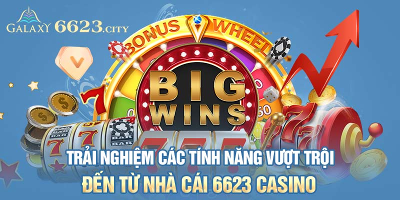 Trải nghiệm các tính năng vượt trội đến từ nhà cái 6623 casino