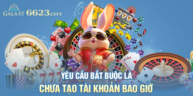 Yêu cầu bắt buộc là chưa tạo tài khoản bao giờ