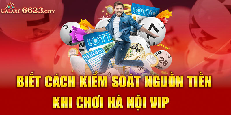 Biết cách kiểm soát nguồn tiền khi chơi Hà Nội vip