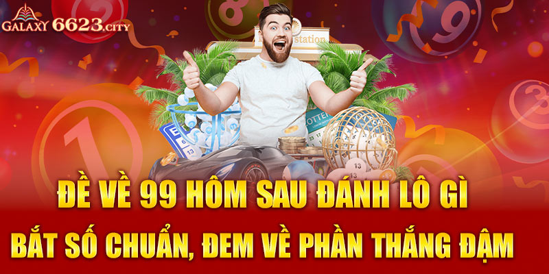 đề về 99 hôm sau đánh lô gì